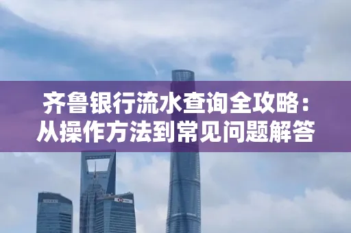 齐鲁银行流水查询全攻略:从操作方法到常见问题解答