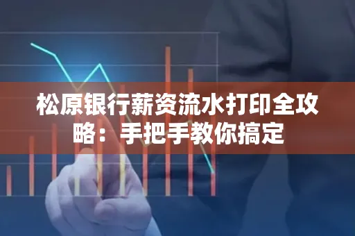 松原银行薪资流水打印全攻略:手把手教你搞定