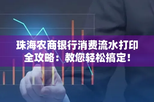 珠海农商银行消费流水打印全攻略:教您轻松搞定! 珠海农商银行消费流水打印全攻略:教您轻松搞定!