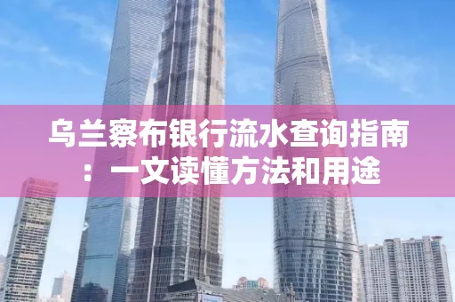 乌兰察布银行流水查询指南:一文读懂方法和用途