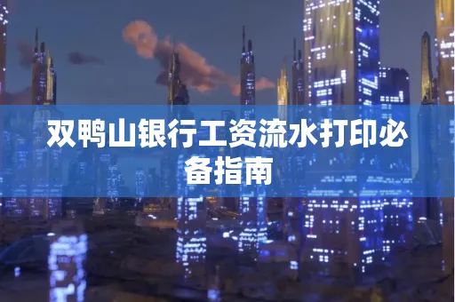 双鸭山银行工资流水打印必备指南