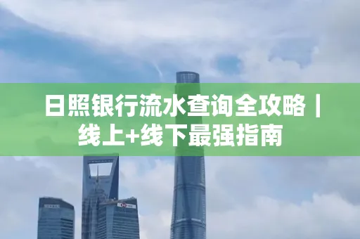 日照银行流水查询全攻略|线上+线下最强指南
