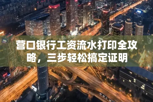 营口银行工资流水打印全攻略,三步轻松搞定证明
