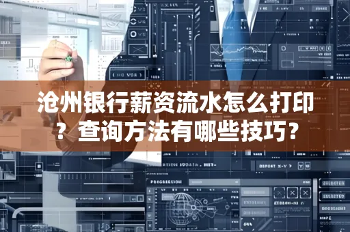 沧州银行薪资流水怎么打印?查询方法有哪些技巧?