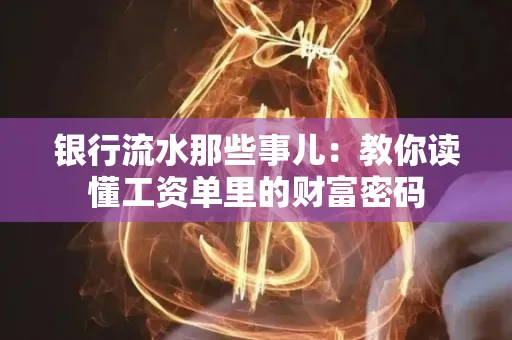 银行流水那些事儿:教你读懂工资单里的财富密码