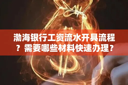 渤海银行工资流水开具流程?需要哪些材料快速办理?