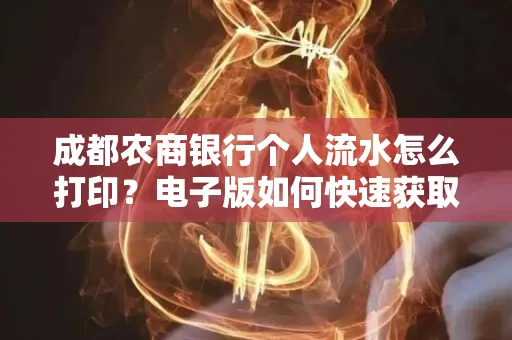 成都农商银行个人流水怎么打印?电子版如何快速获取?