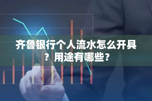 齐鲁银行个人流水怎么开具?用途有哪些?