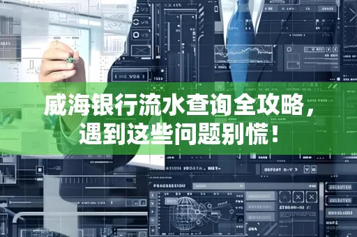 威海银行流水查询全攻略,遇到这些问题别慌!