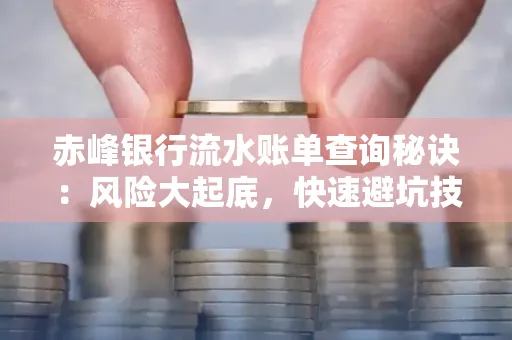 赤峰银行流水账单查询秘诀:风险大起底,快速避坑技巧大公开!