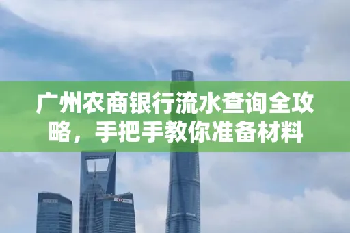 广州农商银行流水查询全攻略,手把手教你准备材料