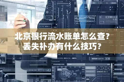 北京银行流水账单怎么查?丢失补办有什么技巧?