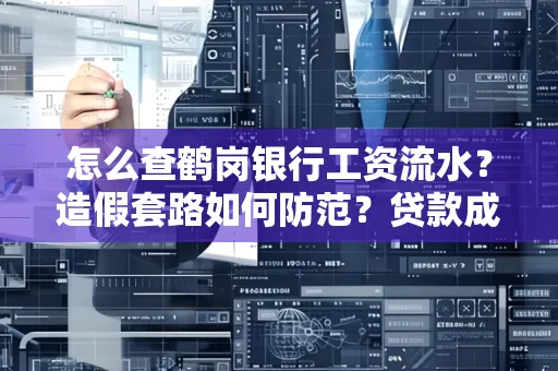 怎么查鹤岗银行工资流水?造假套路如何防范?贷款成功率翻倍攻略
