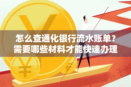 怎么查通化银行流水账单?需要哪些材料才能快速办理?