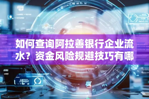 如何查询阿拉善银行企业流水?资金风险规避技巧有哪些?