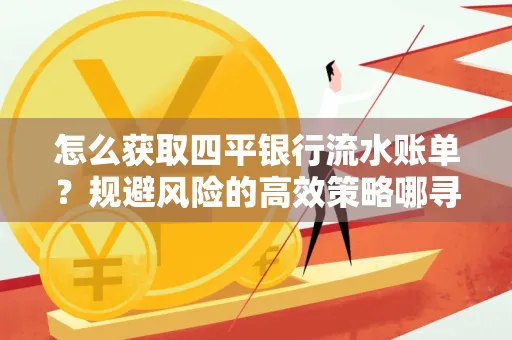 怎么获取四平银行流水账单?规避风险的高效策略哪寻?