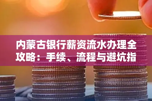 内蒙古银行薪资流水办理全攻略：手续、流程与避坑指南