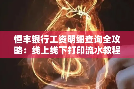 恒丰银行工资明细查询全攻略:线上线下打印流水教程